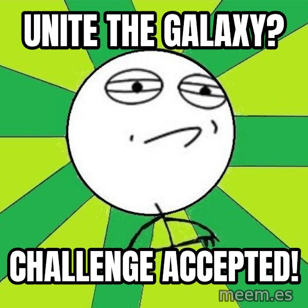 Challenge Accepted 2 meme: Unite the Galaxy? / CHALLENGE ACCEPTED!