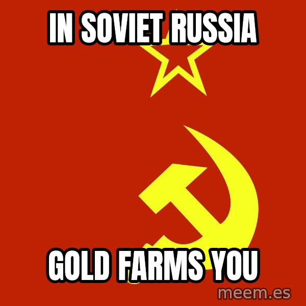 In Soviet Russia meme: IN SOVIET RUSSIA / GOLD FARMS YOU