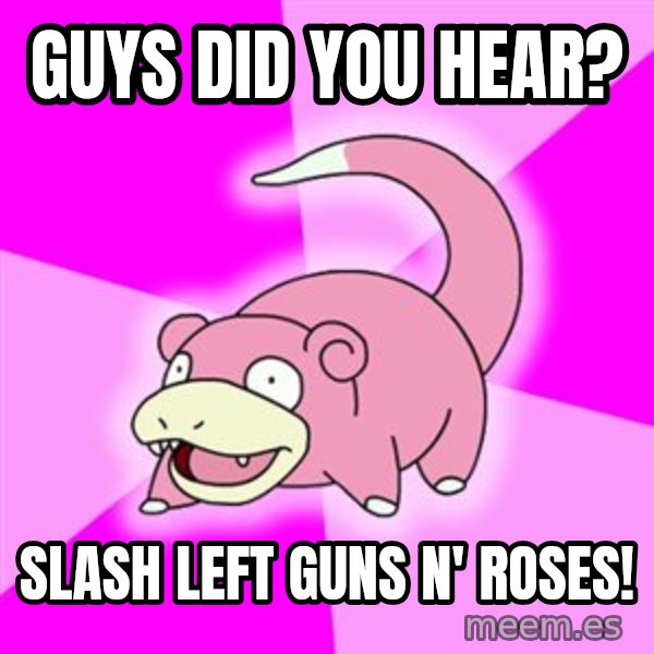 Slowpoke meme: GUYS DID YOU HEAR? / SLASH LEFT GUNS N' ROSES!