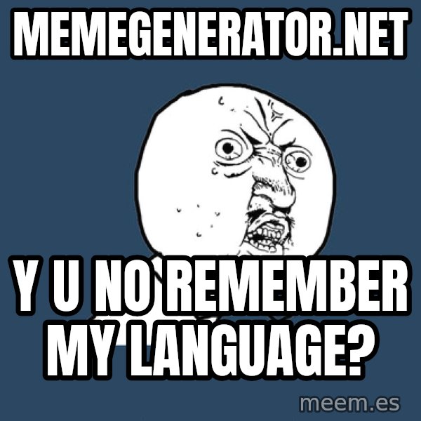 Y U No meme: Memegenerator.net / Y u No remember my language?