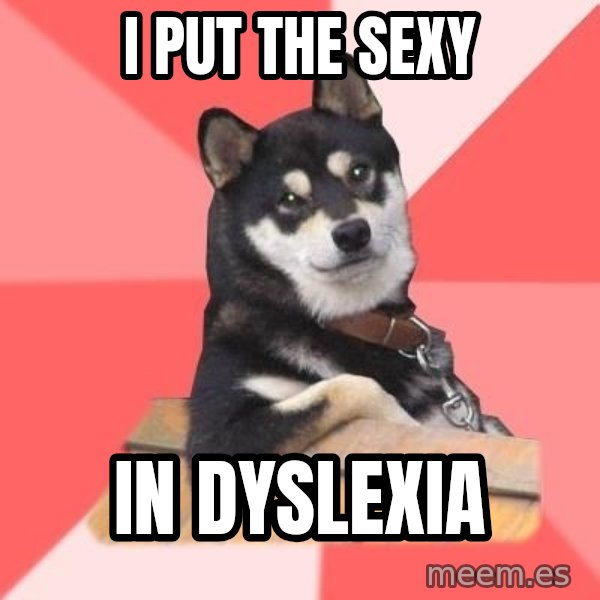 Cool Dog meme: i PUT THE SEXY / IN DYSLEXIA