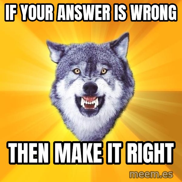Courage Wolf meme: if your answer is wrong / then make it right