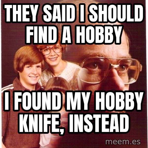 Vengeance Dad meme: they said I should find a hobby / I found my hobby knife, instead