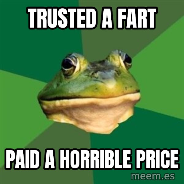 Foul Bachelor Frog meme: trusted a fart / paid a horrible price