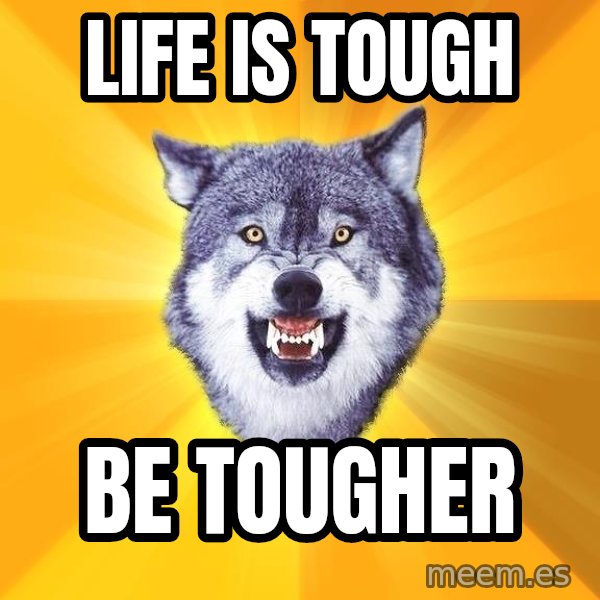 Courage Wolf meme: life is tough / be tougher