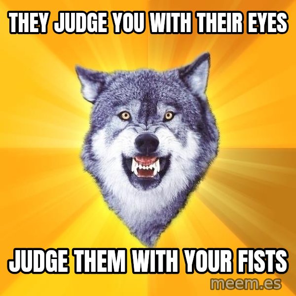 Courage Wolf meme: they judge you with their eyes / judge them with your fists