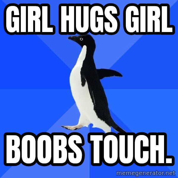 Socially Awkward Penguin meme: Girl Hugs Girl / BoobS TOUCH.