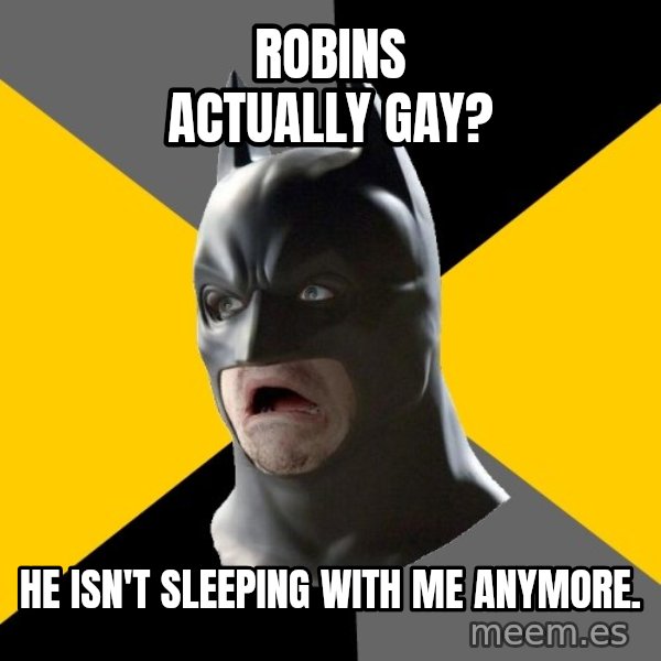 Bad Factman meme: Robins actually gay? / He isn't sleeping with me anymore.