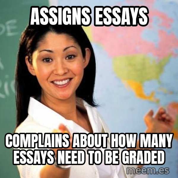 Unhelpful High School Teacher meme: Assigns Essays / complains about how many essays need to be graded