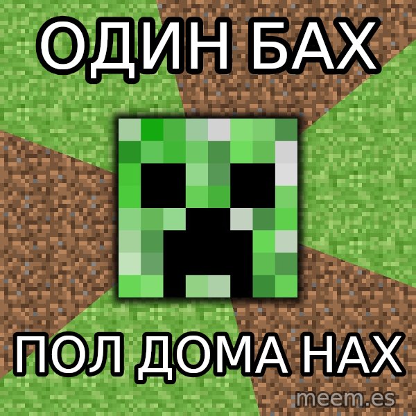 Minecraft Creeper meme: один бах / пол дома нах