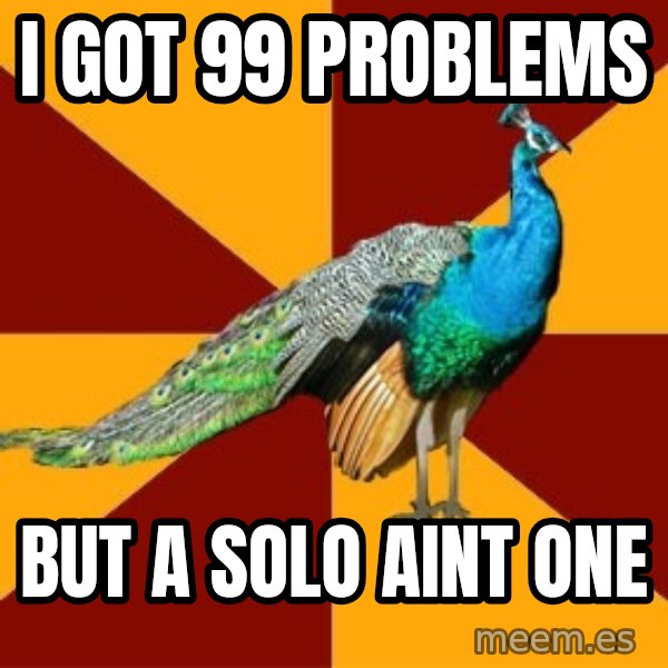 Thespian Peacock meme: I got 99 problems / But a solo aint one