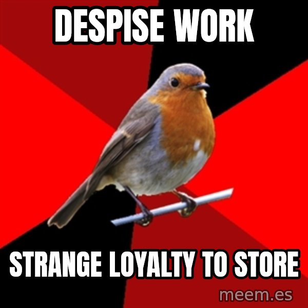 Retail Robin meme: DESPISE WORK / strange loyalty to store