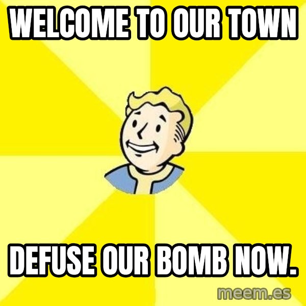 Fallout 3 meme: Welcome to our town / defuse our bomb now.