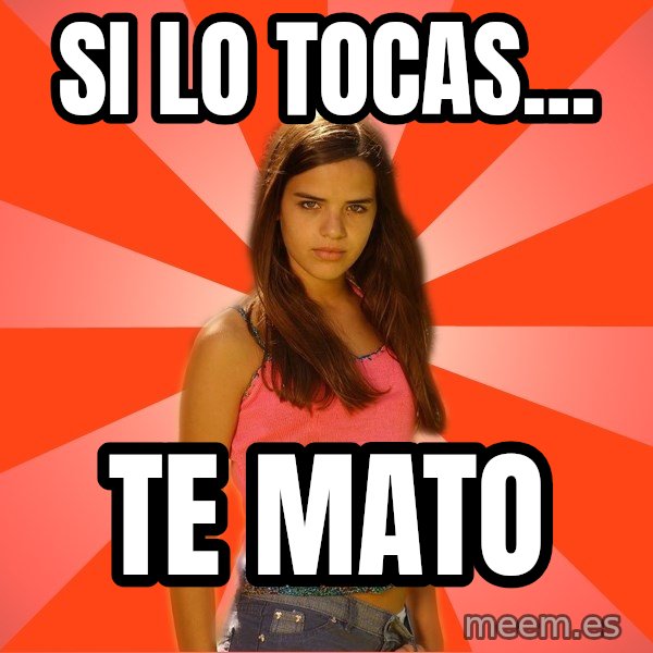 Jealous Girl meme: SI LO TOCAS... / TE MATO