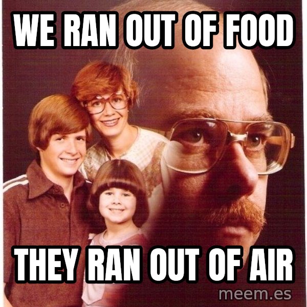 Vengeance Dad meme: we ran out of food / they ran out of air