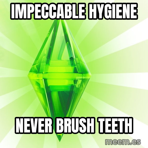 Sims meme: impeccable hygiene / never brush teeth