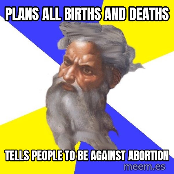 Advice God meme: plans all births and deaths / tells people to be against abortion