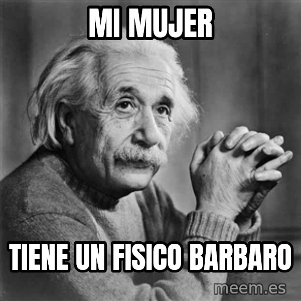 Albert Einstein meme: mi mujer / tiene un fisico barbaro