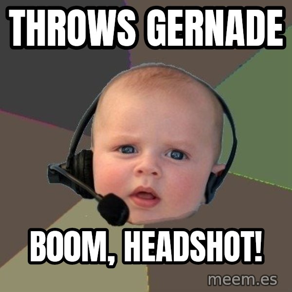 FPS N00b meme: throws gernade / b00m, headshot!