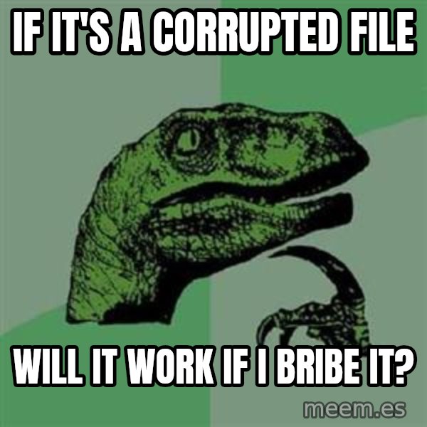 Philosoraptor meme: if it's a corrupted file / will it work if i bribe it?