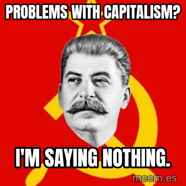 Stalin Says meme: Problems with Capitalism? / I'm saying nothing.