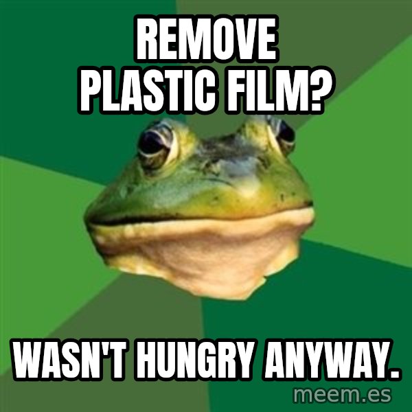 Foul Bachelor Frog meme: Remove plastic film? / wasn't hungry anyway.