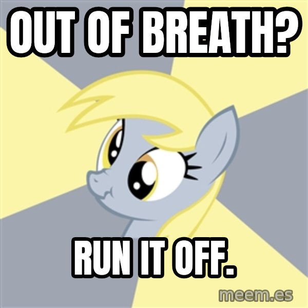 Badvice Derpy meme: out OF BREATH? / RUN IT OFF.