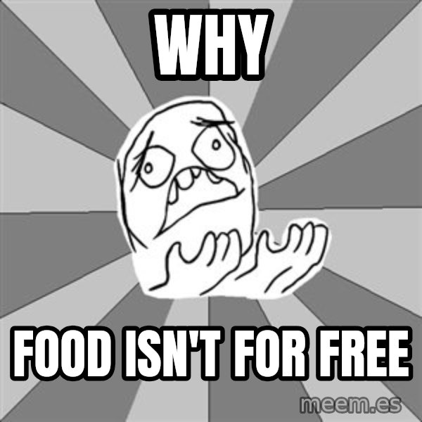 Whyyy??? meme: why / food isn't for free