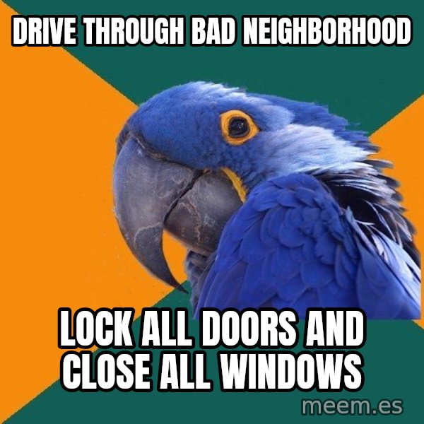 Paranoid Parrot meme: DRIVE THROUGH BAD NEIGHBORHOOD / LOCK ALL DOORS AND CLOSE ALL WINDOWS