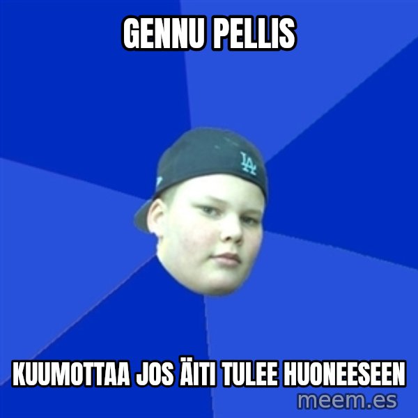 Jonnen Neuvo meme: GENNU PELlis / kuumottaa jos äiti tulee huoneeseen
