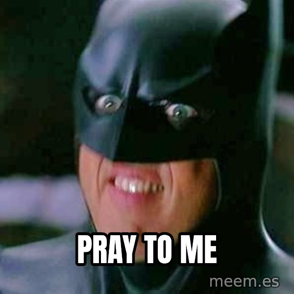 Goddamn Batman meme: pray to me