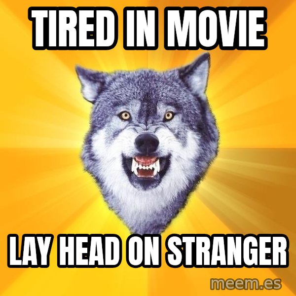 Courage Wolf meme: tired in movie / lay head on stranger