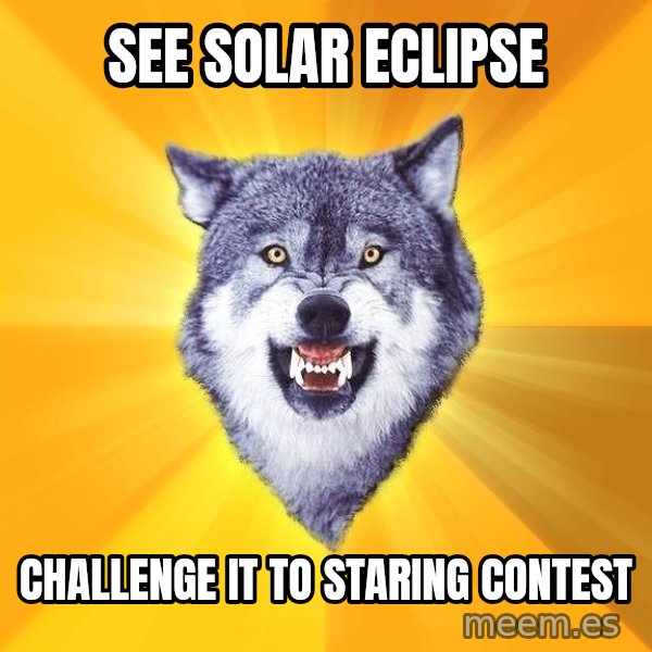 Courage Wolf meme: see solar eclipse / challenge it to staring contest
