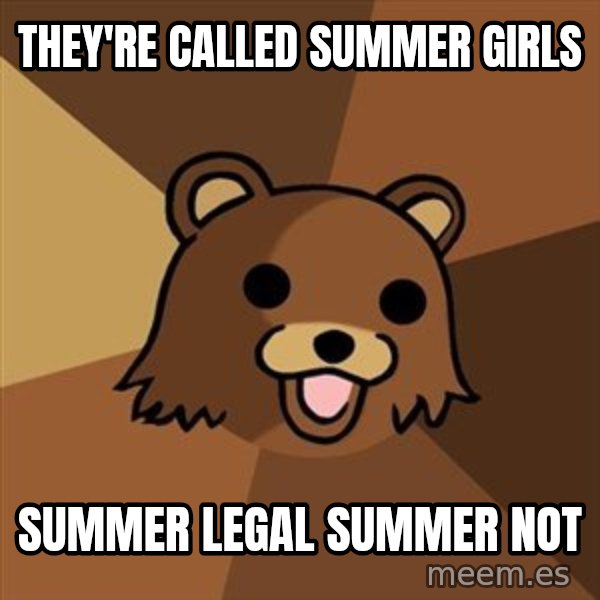 Pedobear meme: They're called summer girls / summer legal summer not