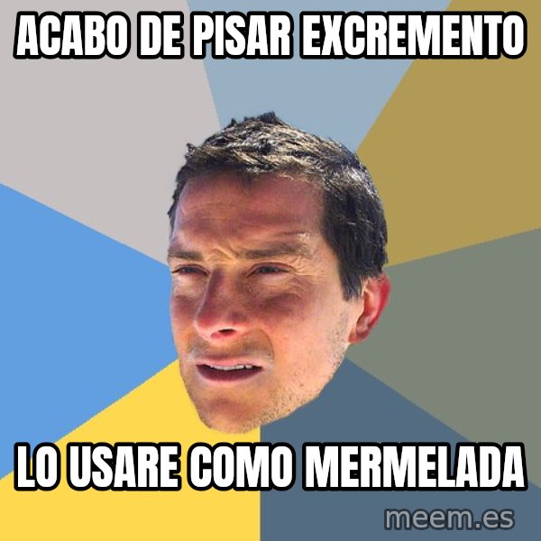 Bear Grylls meme: ACABO DE PISAR EXCREMENTO / LO USARE COMO MERMELADA