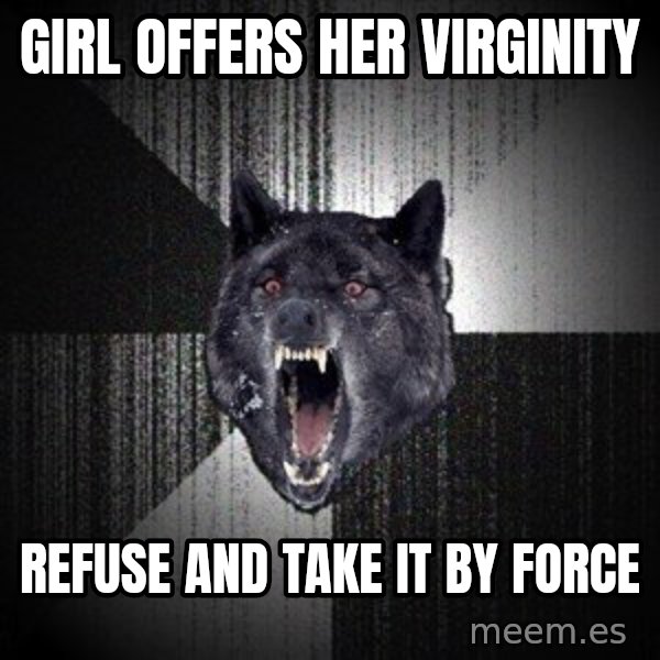 Insanity Wolf meme: girl offers her virginity / refuse and take it by force