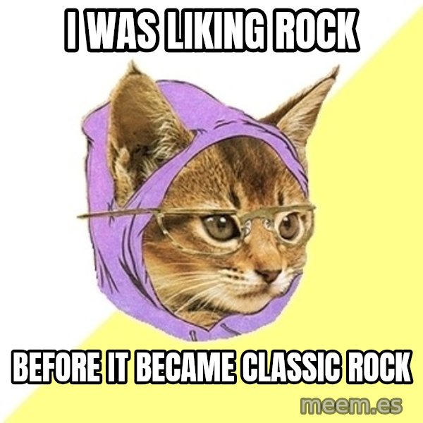 Hipster Kitty meme: I was liking Rock / Before it became Classic rock
