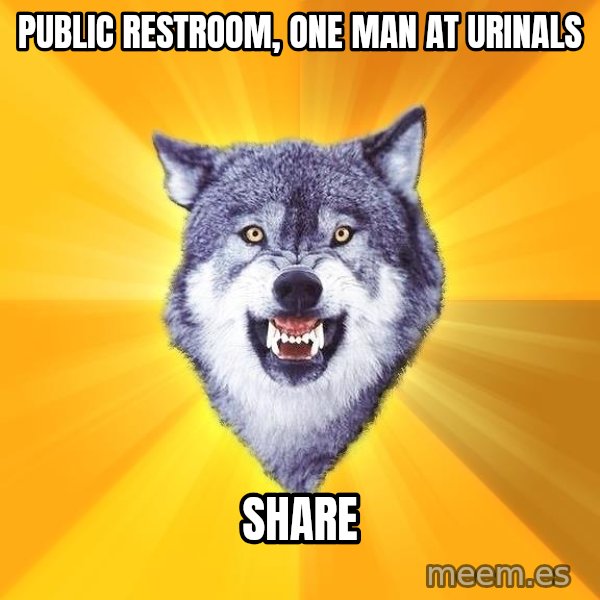 Courage Wolf meme: public restroom, one man at urinals / share