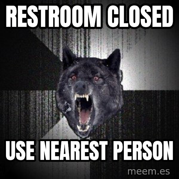 Insanity Wolf meme: restroom closed / use nearest person