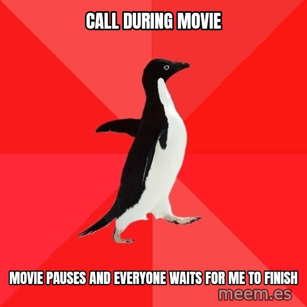 Socially Awesome Penguin meme: call during movie / movie pauses and everyone waits for me to finish