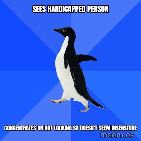 Socially Awkward Penguin meme: sees handicapped person / concentrates on not looking so doesn't seem insensitive
