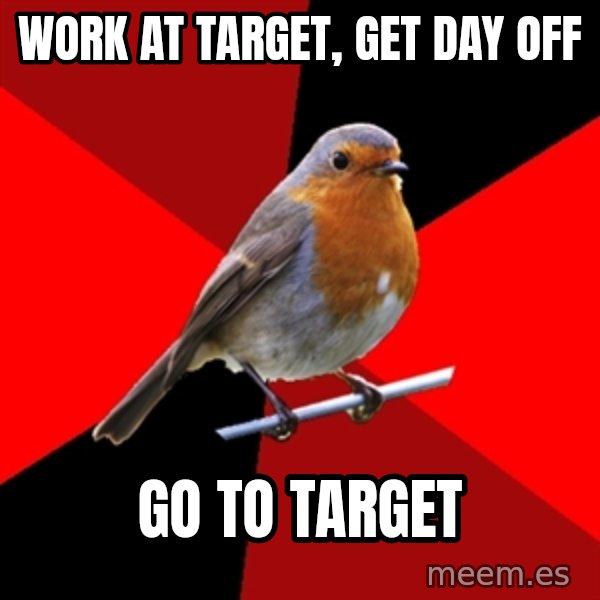 Retail Robin meme: Work At target, Get Day Off / Go To Target