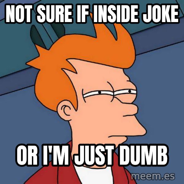Futurama Fry meme: Not sure if inside joke / or I'm just dumb