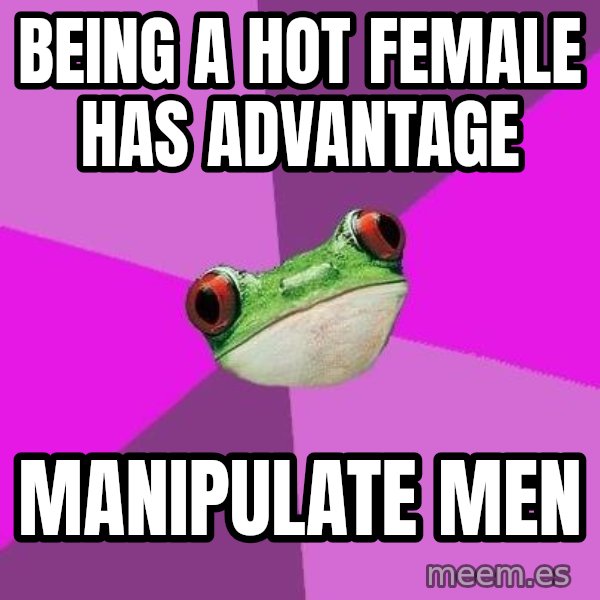 Foul Bachelorette Frog meme: Being a hot female has advantage / manipulate men