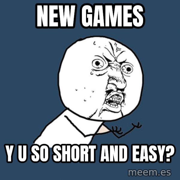 Y U No meme: new games / y u so short and easy?