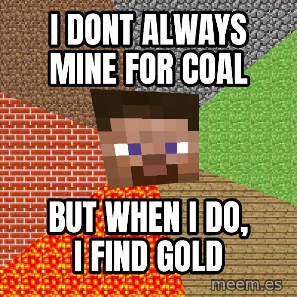 Minecraft Guy meme: I dont always mine for coal / but when i do, i find gold