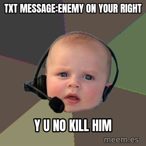 FPS N00b meme: txt message:enemy on your right / y u no kill him