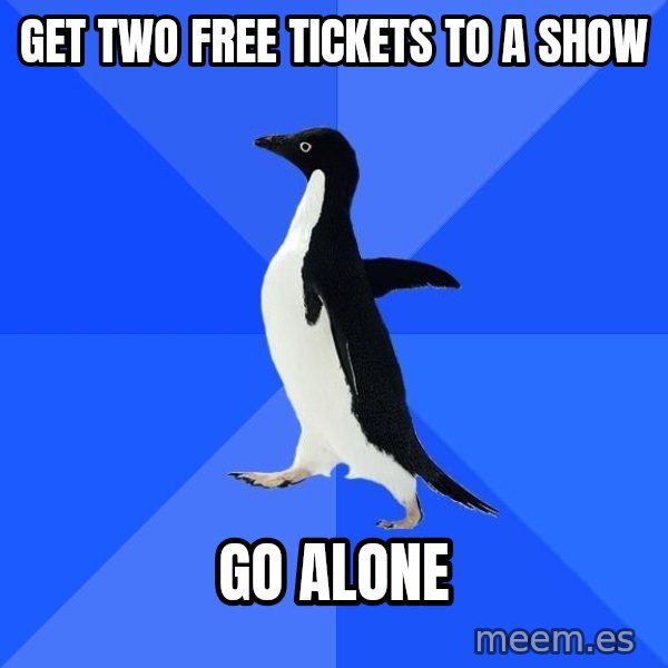 Socially Awkward Penguin meme: Get two free tickets to a show / Go alone