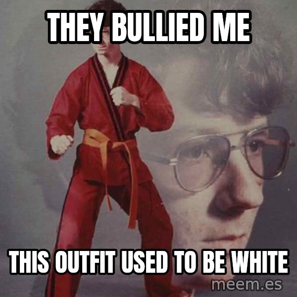 PTSD Karate Kyle meme: they bullied me / this outfit used to be white