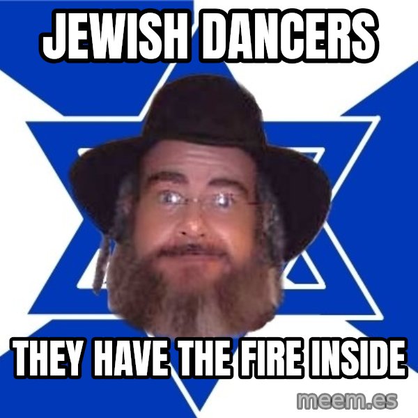 Advice Jew meme: jewish dancers / they have the fire inside